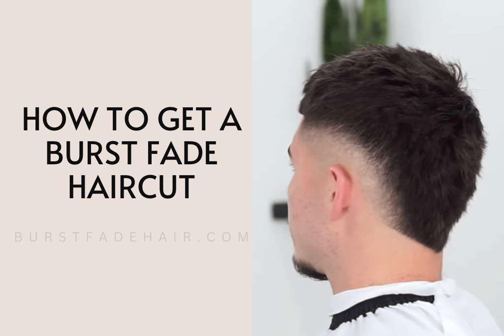 How to Get a Burst Fade Haircut: The Ultimate Guide